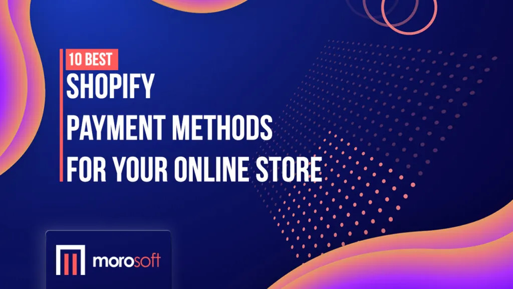 10 Best Shopify Payment Methods for Your Online Store