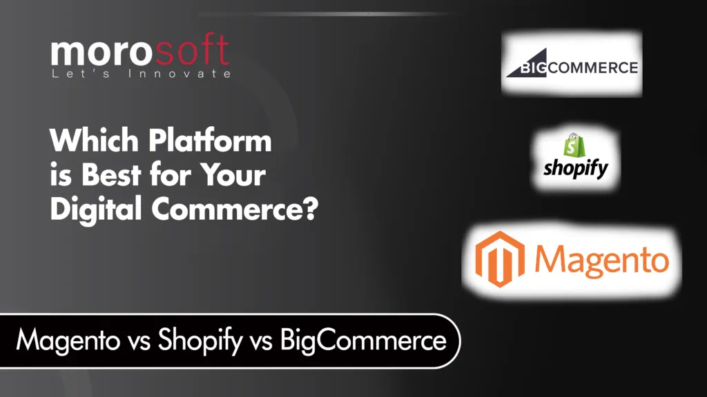 Magento vs Shopify vs BigCommerce: Which Platform is Best for Your Digital Commerce?